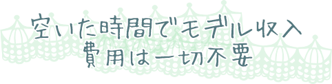 空いた時間でモデル収入！費用は一切なし